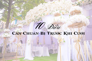 10 BƯỚC CẦN CHUẨN BỊ TRƯỚC KHI CƯỚI VỢ